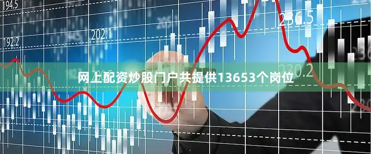 网上配资炒股门户共提供13653个岗位