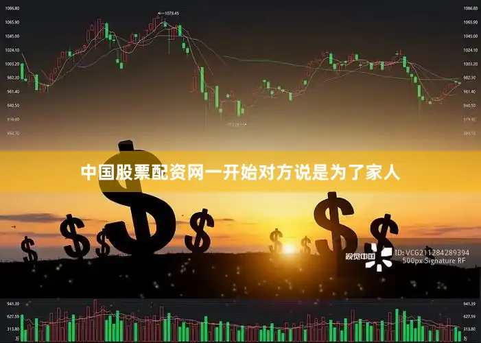 中国股票配资网一开始对方说是为了家人