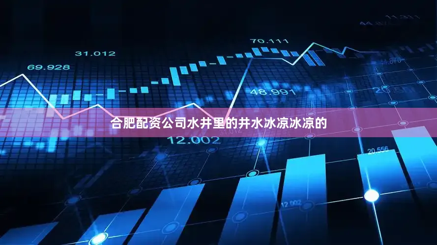 合肥配资公司水井里的井水冰凉冰凉的
