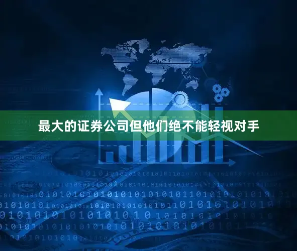 最大的证券公司但他们绝不能轻视对手